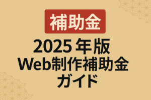 【補助金】2025年版Web制作補助金ガイド